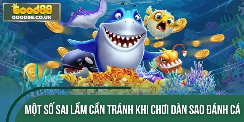 Một số sai lầm cần tránh khi chơi Dàn Sao Đánh Cá